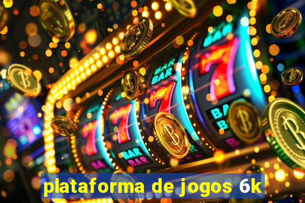 plataforma de jogos 6k